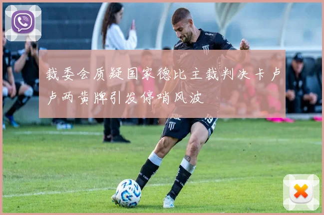 裁委会质疑国家德比主裁判决卡卢卢两黄牌引发停哨风波
