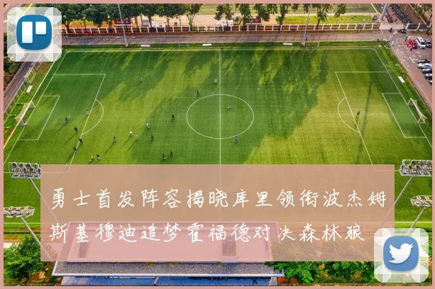 勇士首发阵容揭晓库里领衔波杰姆斯基穆迪追梦霍福德对决森林狼