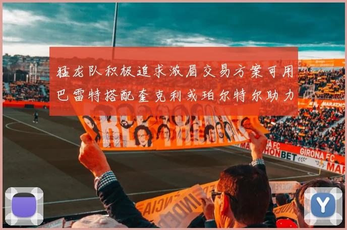猛龙队积极追求浓眉交易方案可用巴雷特搭配奎克利或珀尔特尔助力交易
