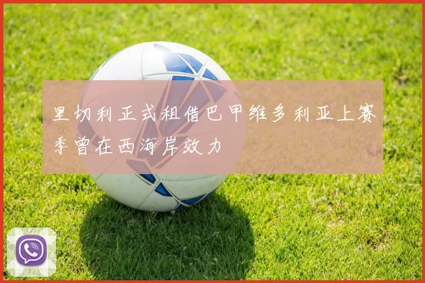 里切利正式租借巴甲维多利亚上赛季曾在西海岸效力